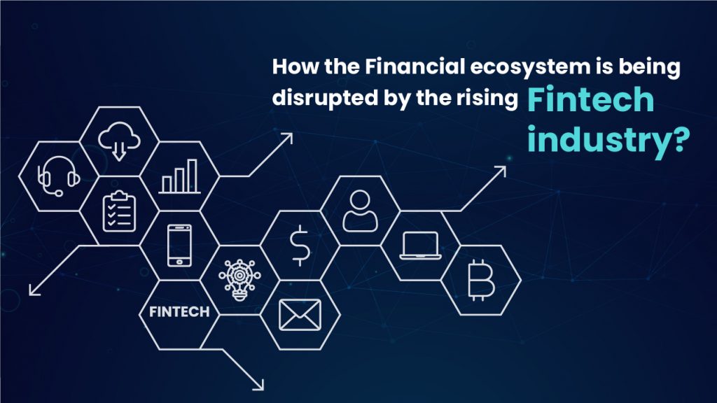 How Is The Financial Ecosystem Being Disrupted By The Growing Fintech ...