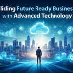 Building Future Ready Businesses with Advanced Technology
